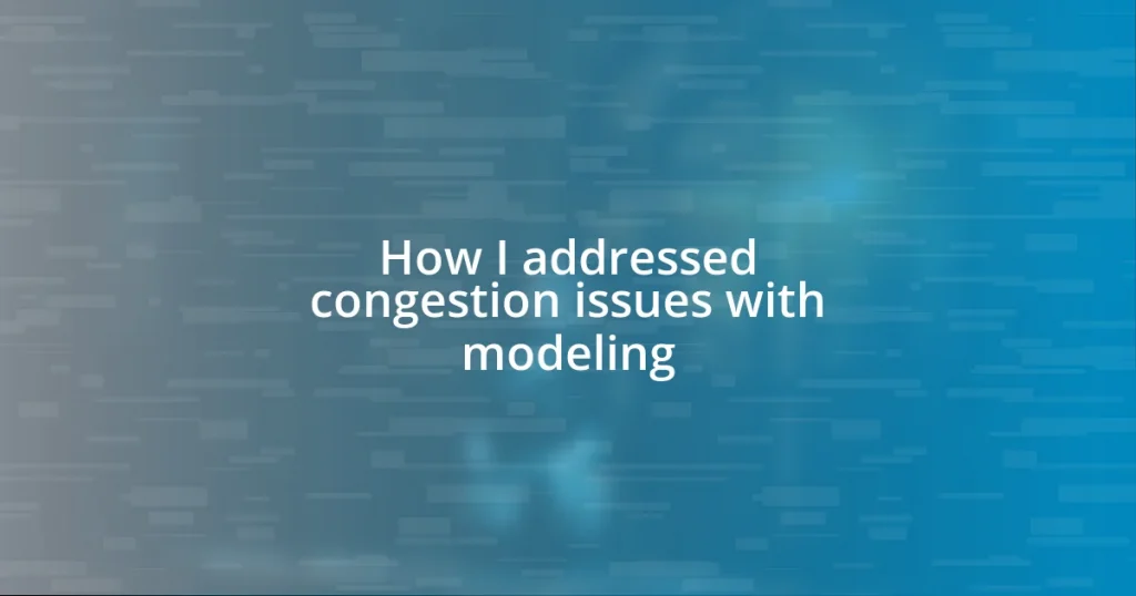 How I addressed congestion issues with modeling