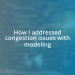 How I addressed congestion issues with modeling