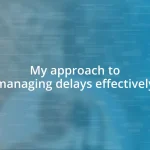 My approach to managing delays effectively