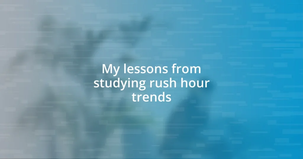 My lessons from studying rush hour trends