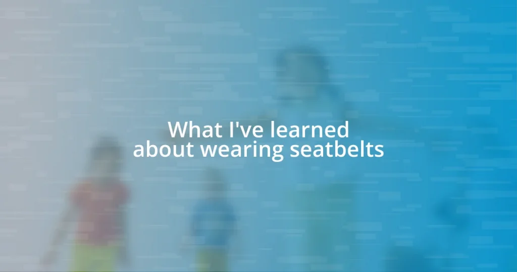 What I’ve learned about wearing seatbelts