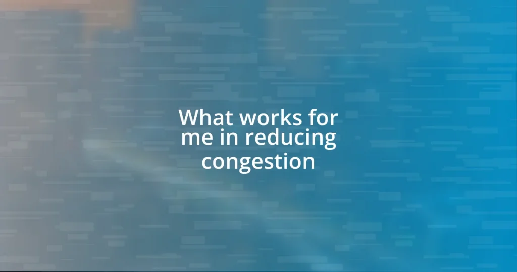 What works for me in reducing congestion