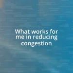 What works for me in reducing congestion