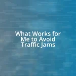 What Works for Me to Avoid Traffic Jams