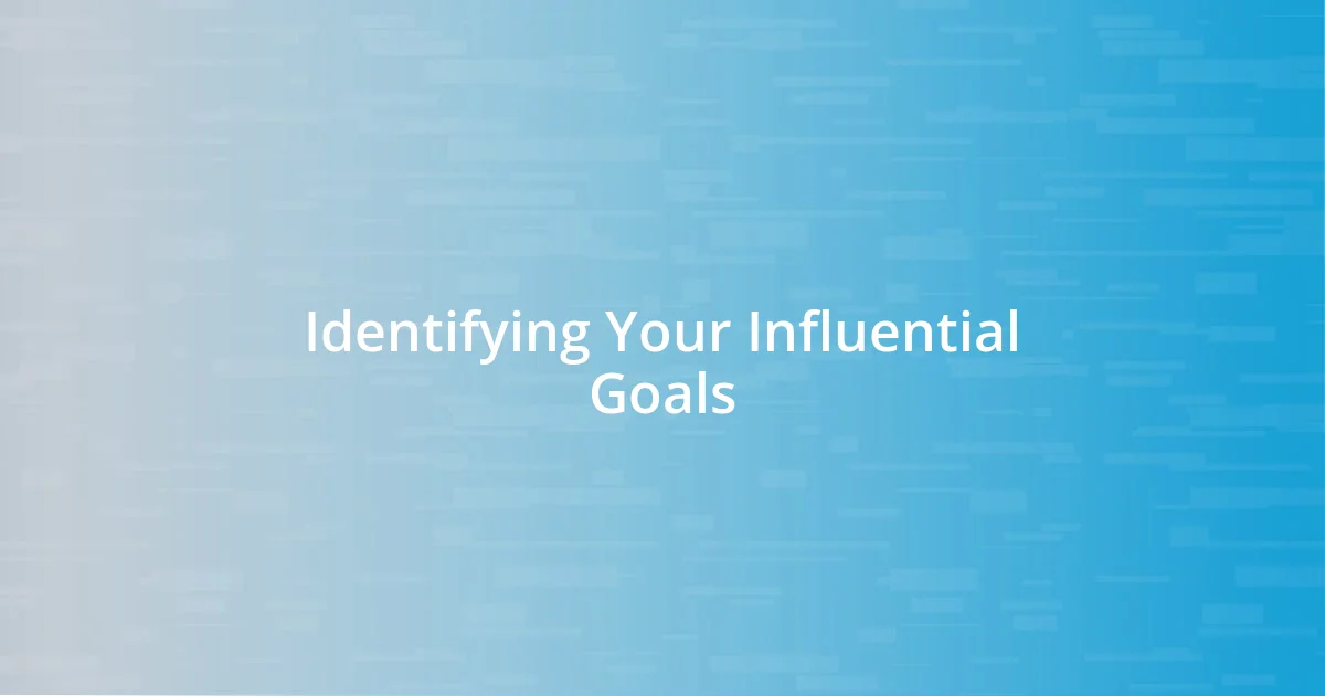 Identifying Your Influential Goals