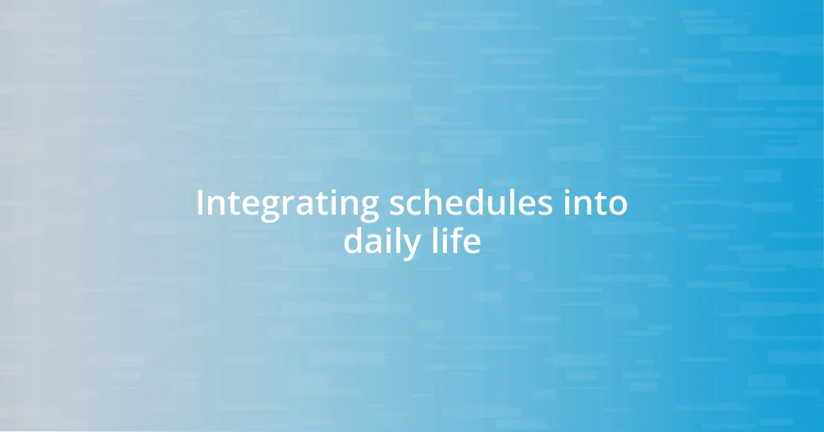 Integrating schedules into daily life