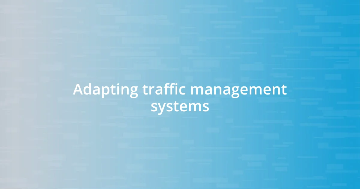 Adapting traffic management systems