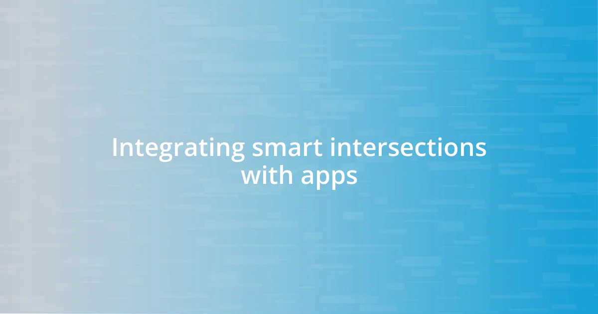 Integrating smart intersections with apps