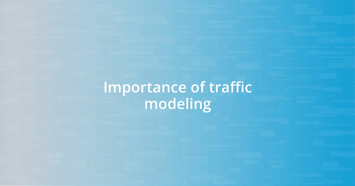 Importance of traffic modeling