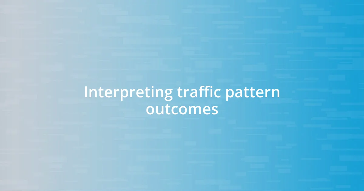 Interpreting traffic pattern outcomes