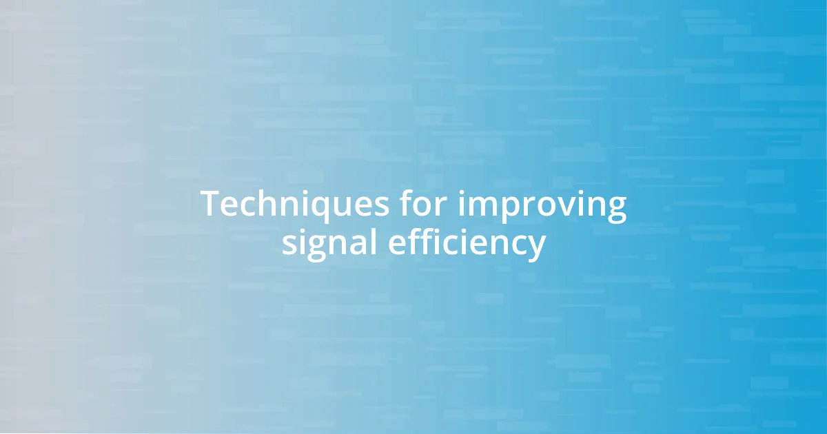 Techniques for improving signal efficiency