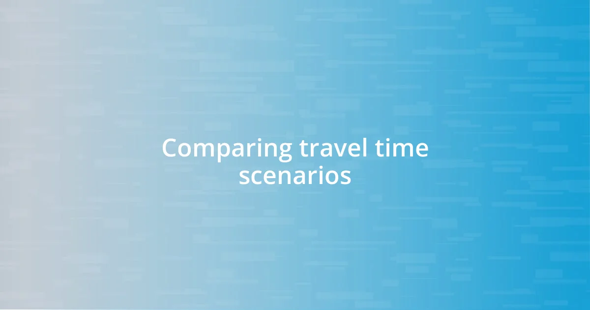 Comparing travel time scenarios