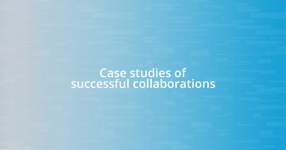 Case studies of successful collaborations