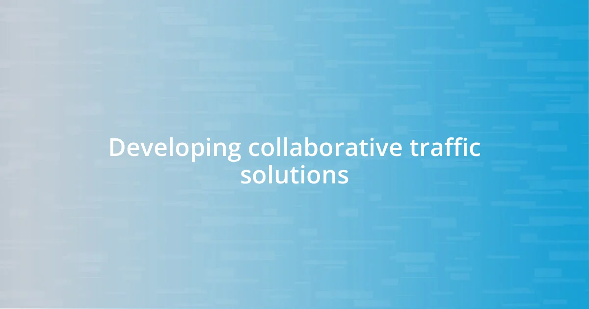 Developing collaborative traffic solutions