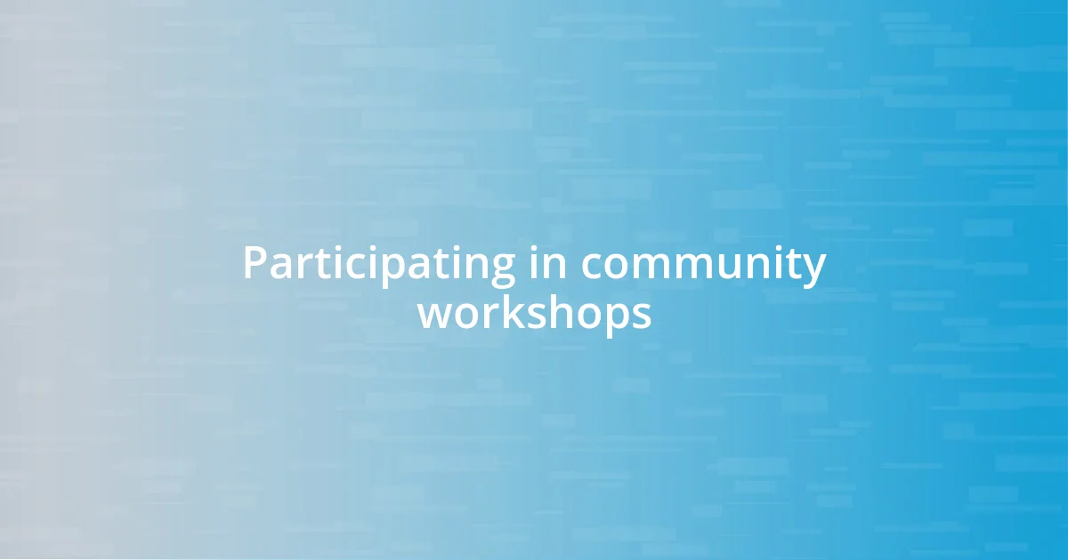 Participating in community workshops