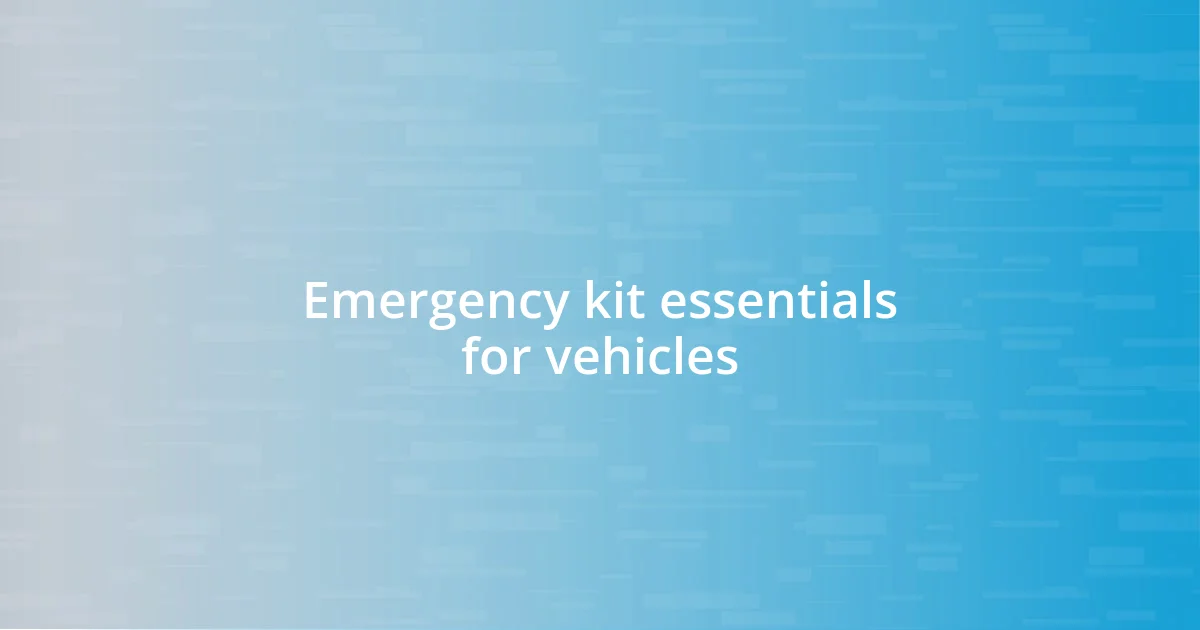 Emergency kit essentials for vehicles