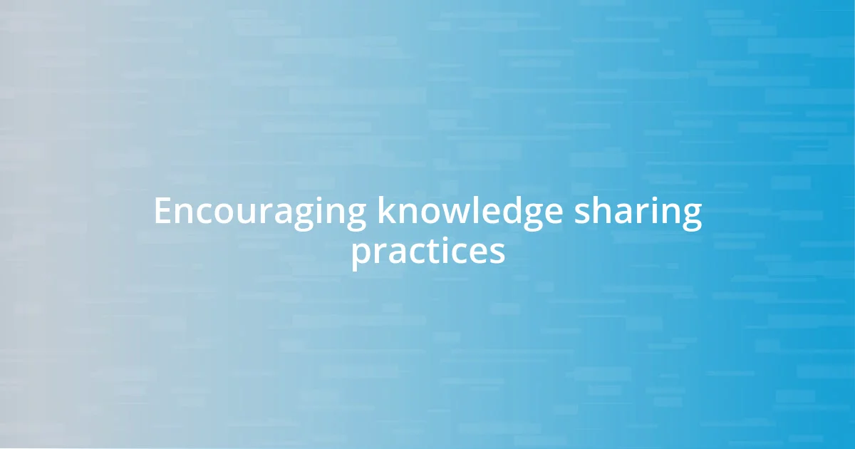 Encouraging knowledge sharing practices