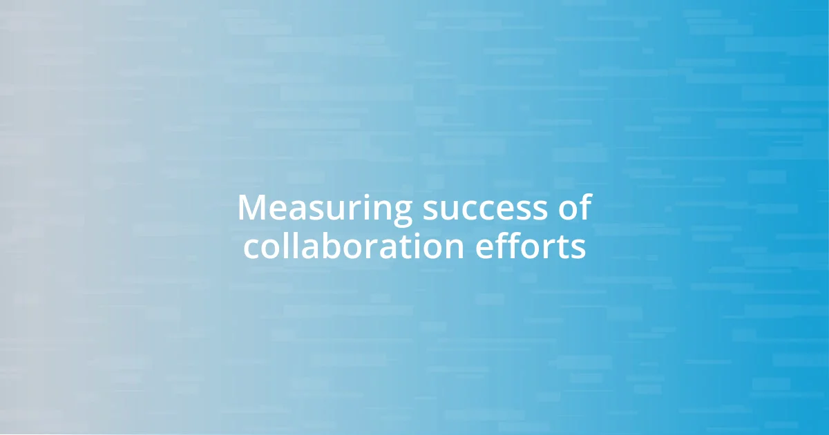 Measuring success of collaboration efforts