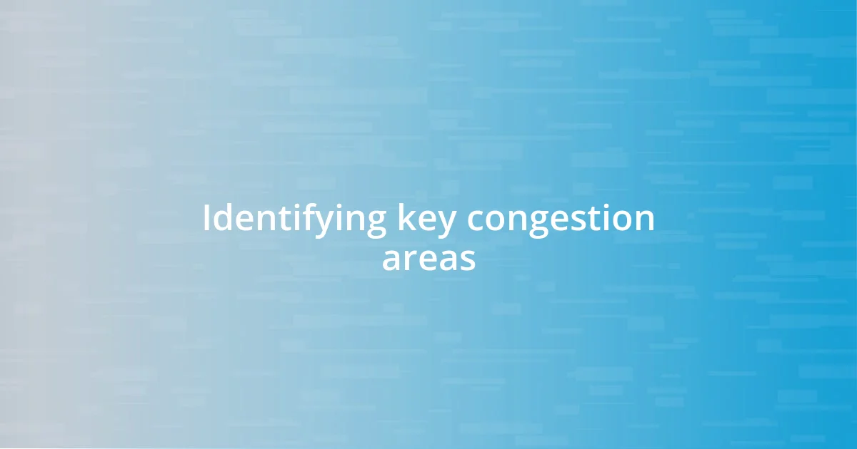 Identifying key congestion areas