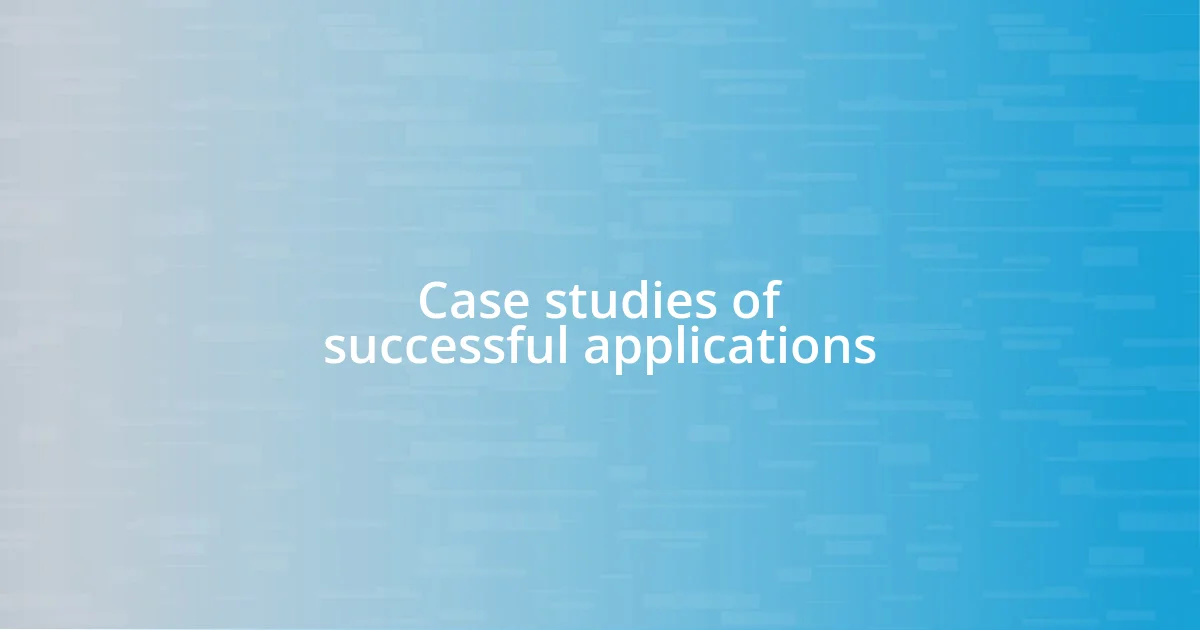 Case studies of successful applications