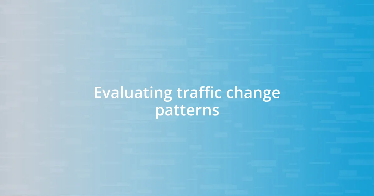 Evaluating traffic change patterns