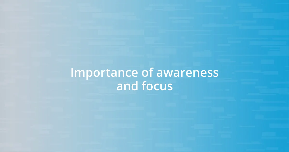 Importance of awareness and focus