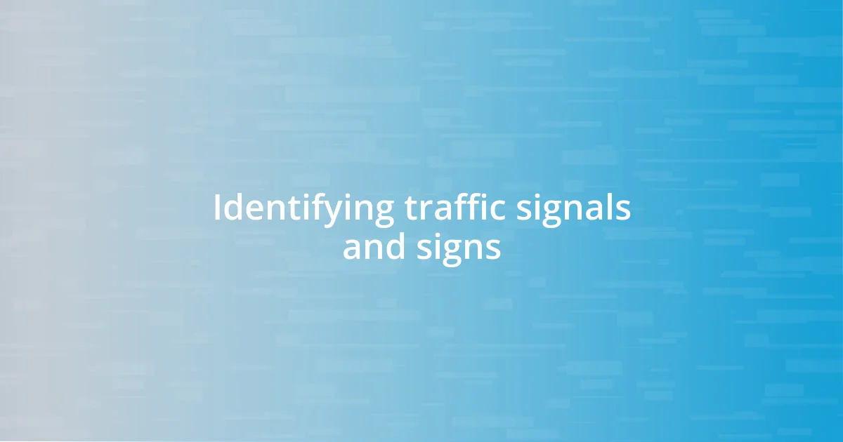 Identifying traffic signals and signs