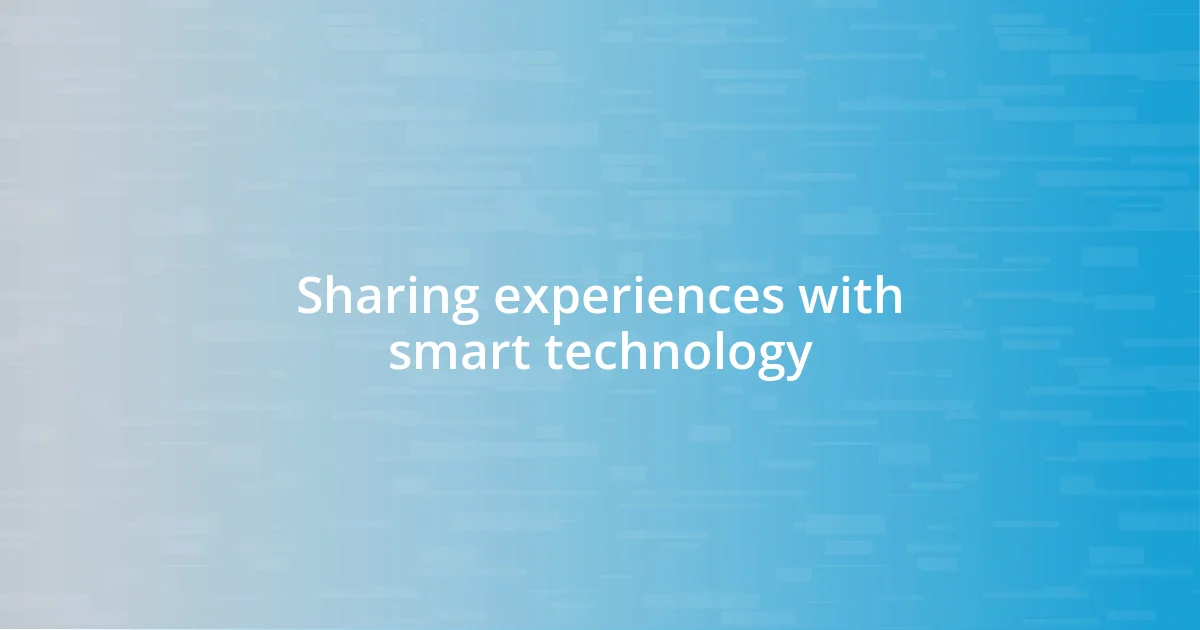 Sharing experiences with smart technology