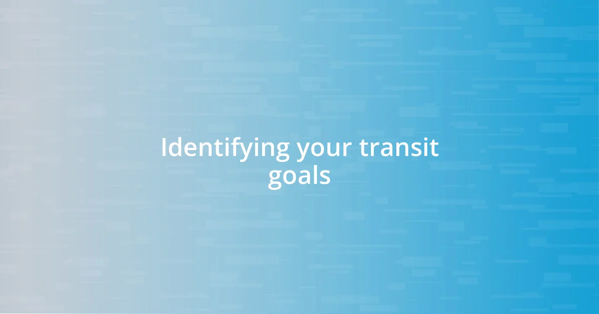 Identifying your transit goals