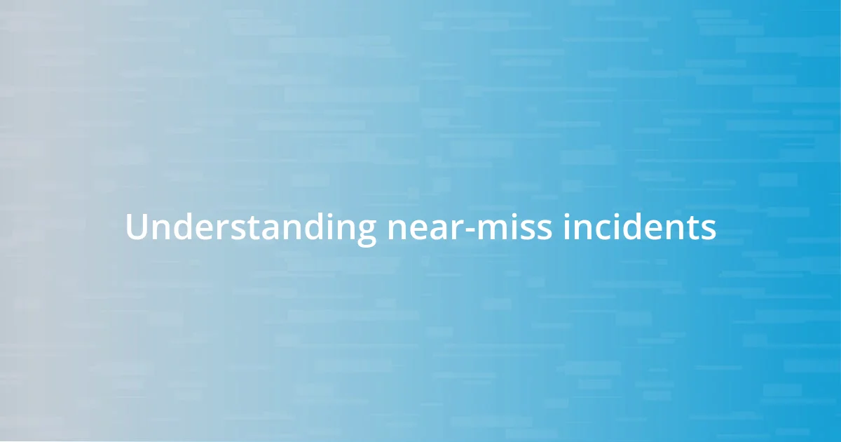 Understanding near-miss incidents