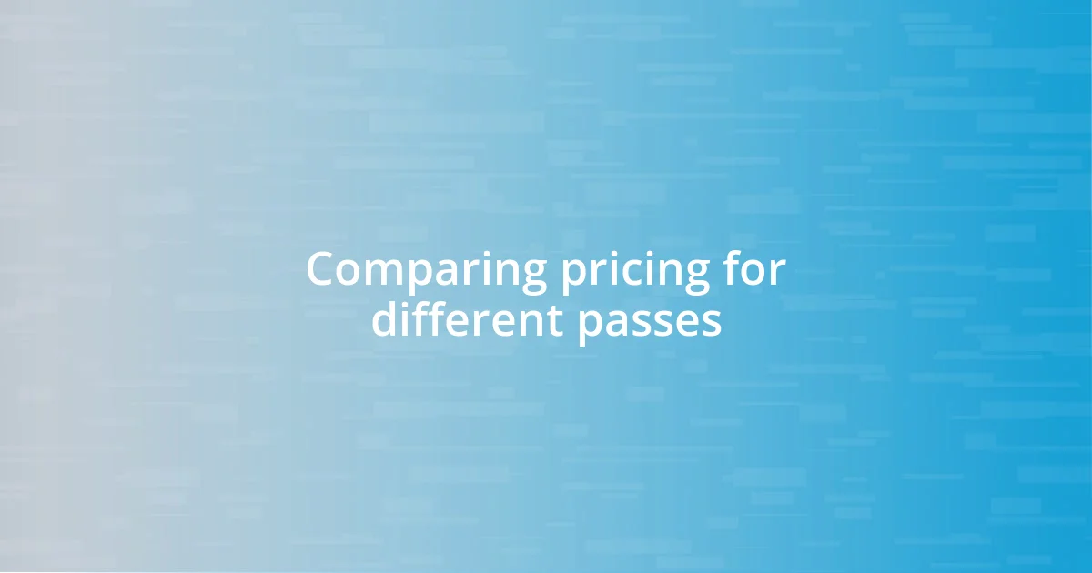 Comparing pricing for different passes