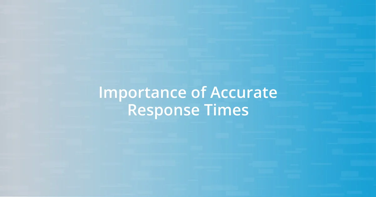 Importance of Accurate Response Times