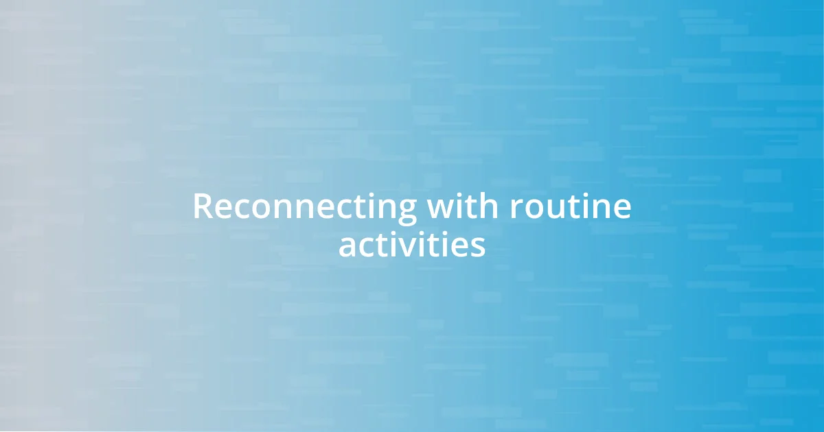 Reconnecting with routine activities