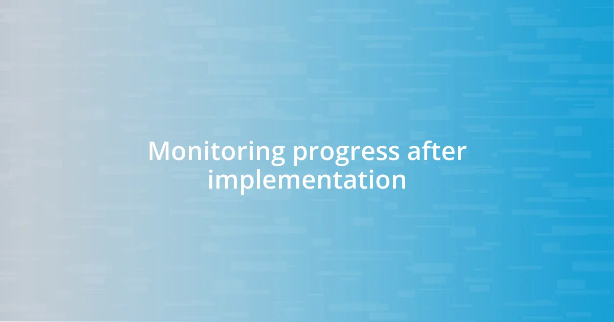 Monitoring progress after implementation