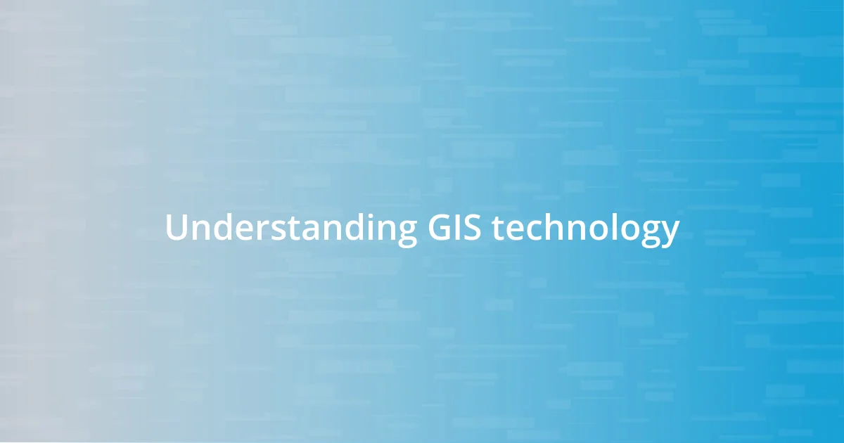 Understanding GIS technology