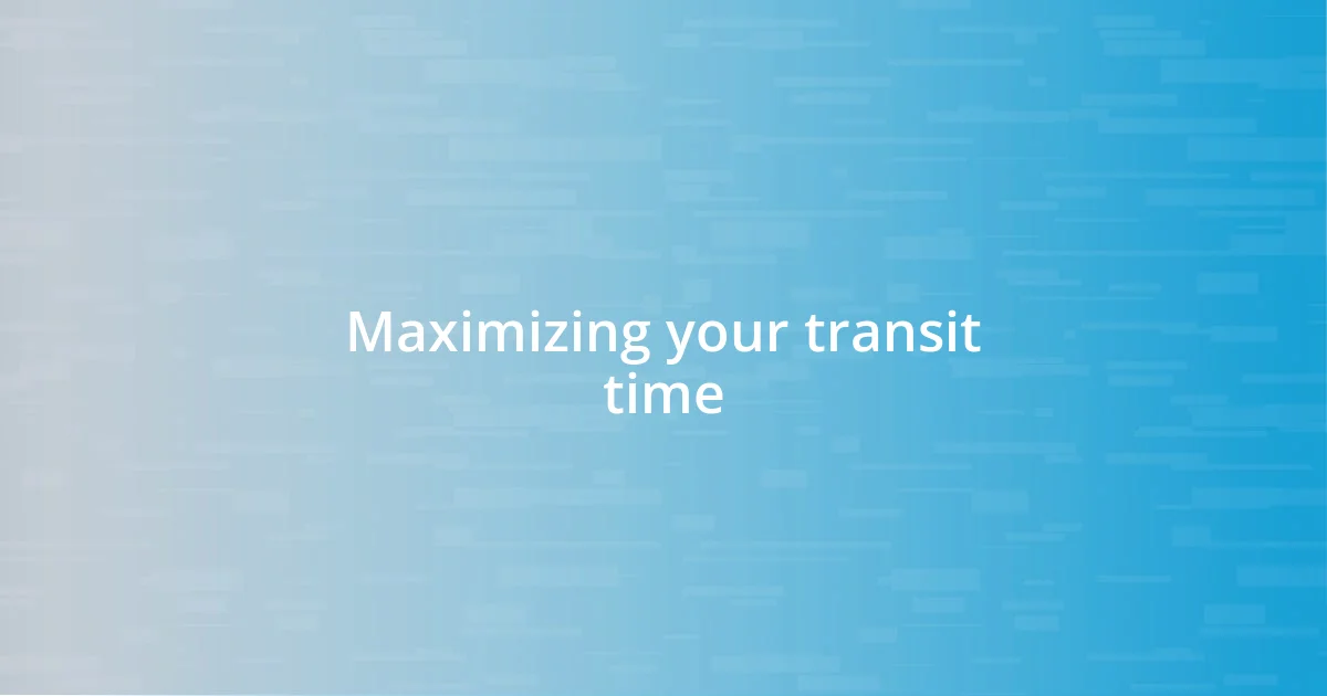 Maximizing your transit time