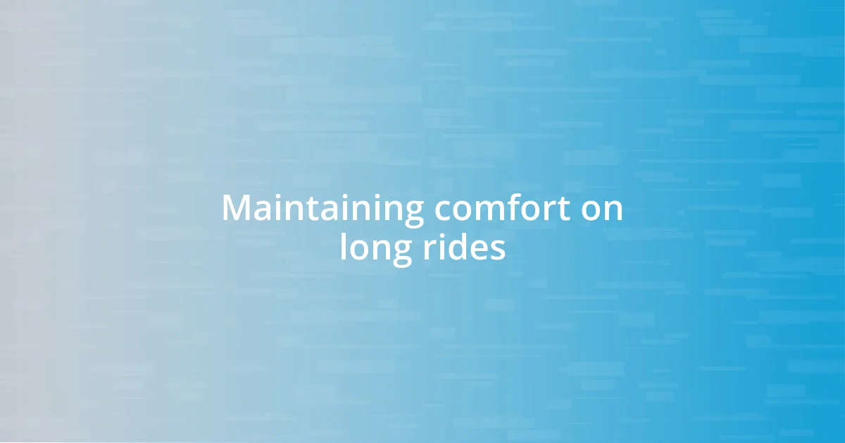 Maintaining comfort on long rides