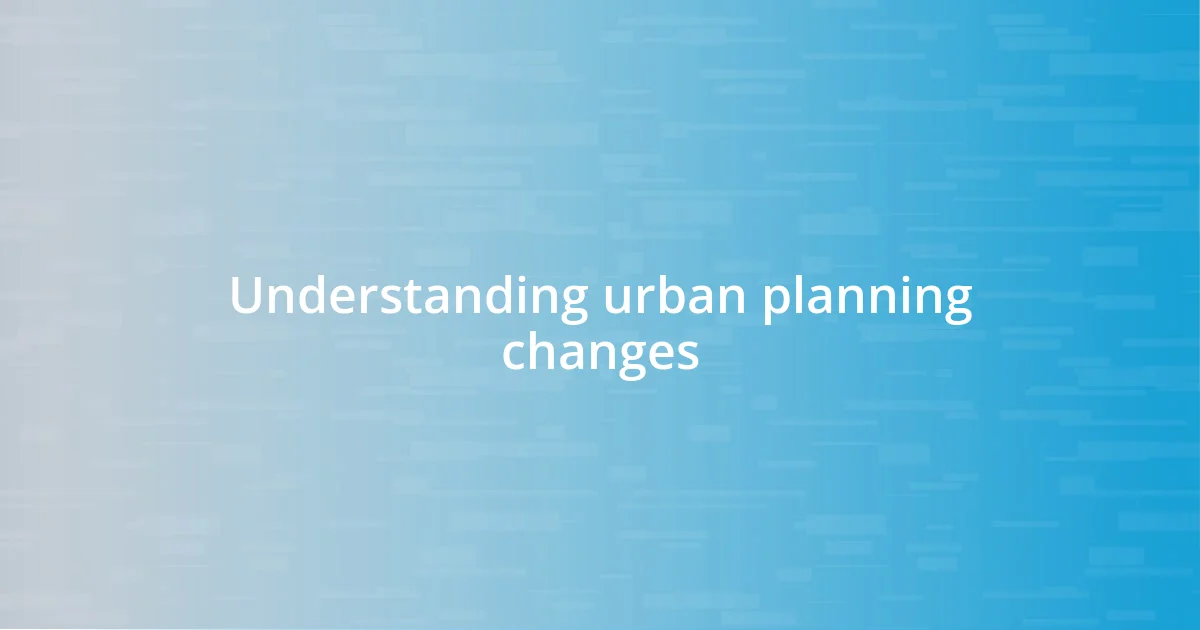 Understanding urban planning changes