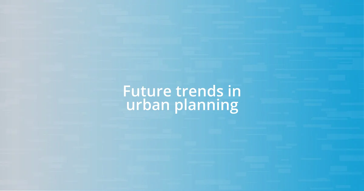 Future trends in urban planning