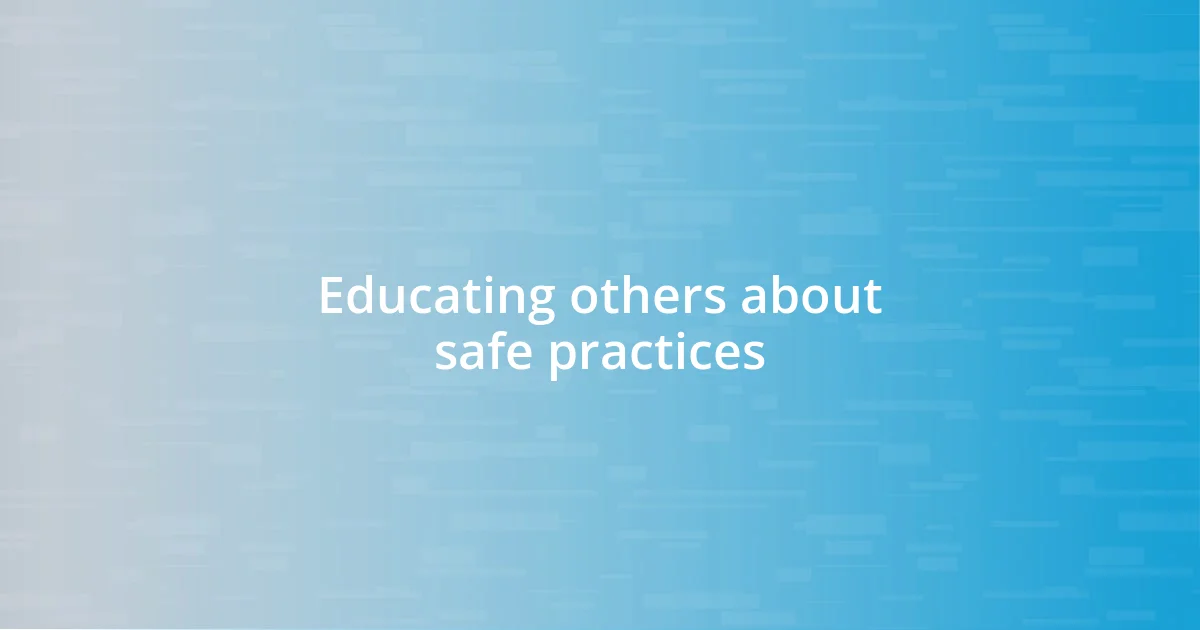 Educating others about safe practices