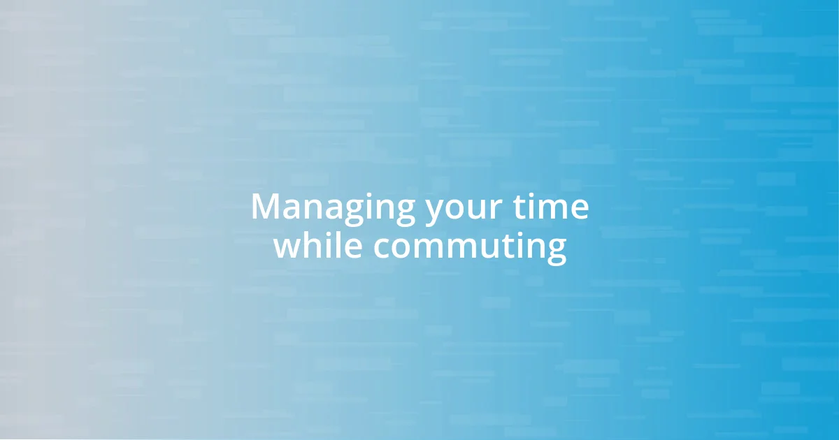 Managing your time while commuting