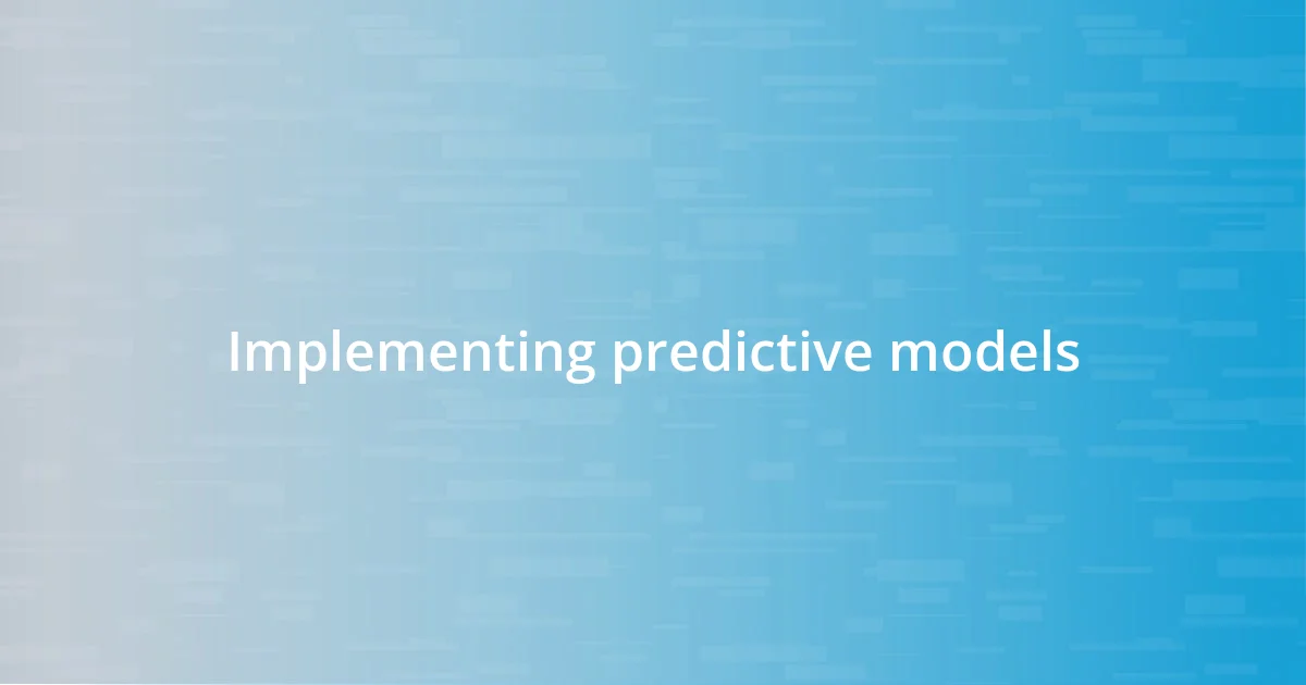 Implementing predictive models