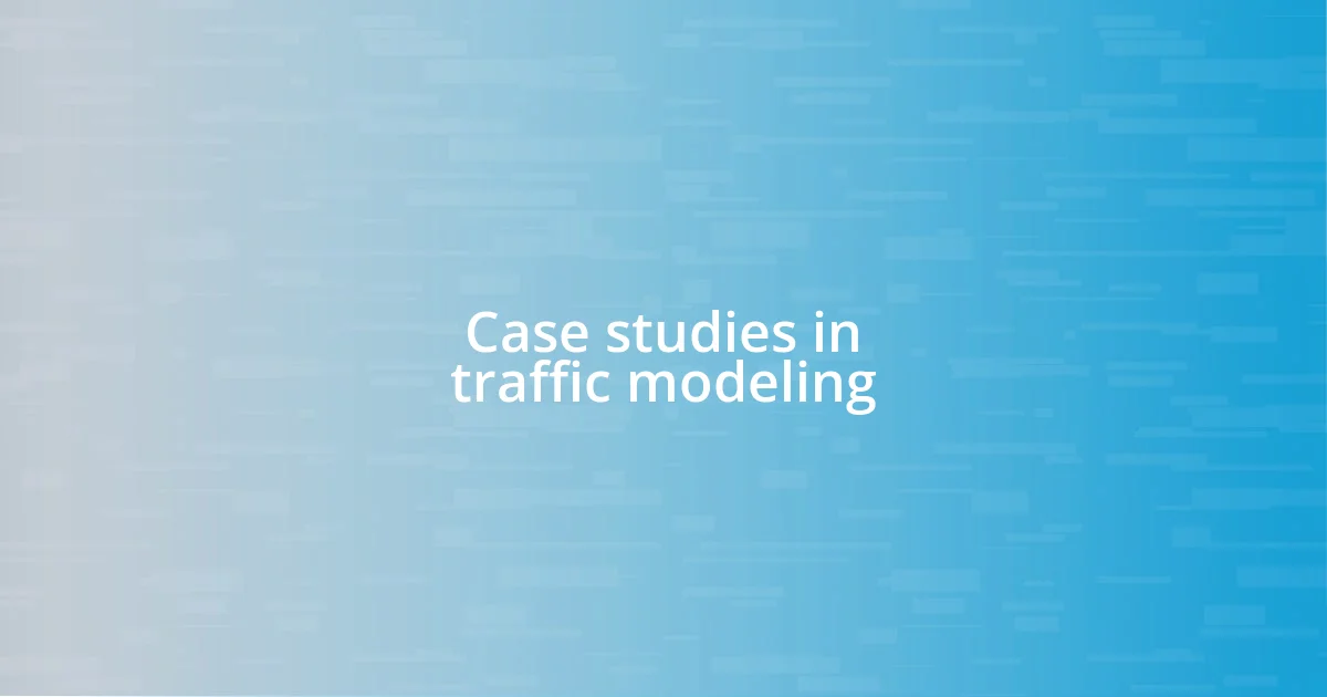 Case studies in traffic modeling