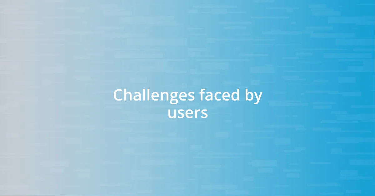 Challenges faced by users