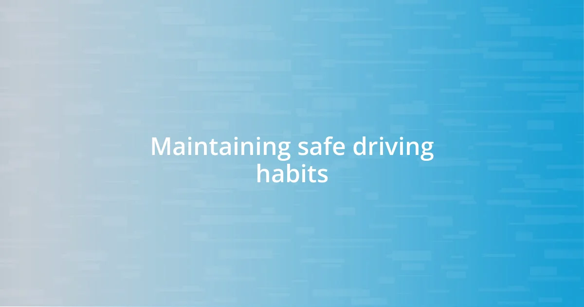 Maintaining safe driving habits