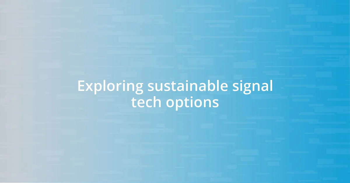 Exploring sustainable signal tech options