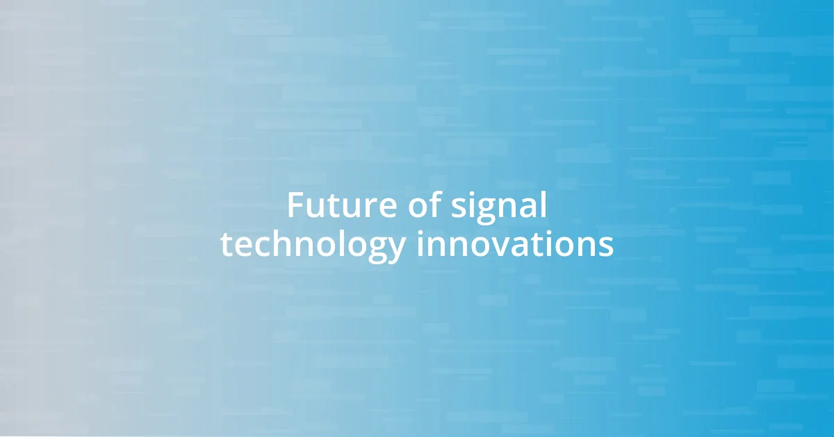 Future of signal technology innovations