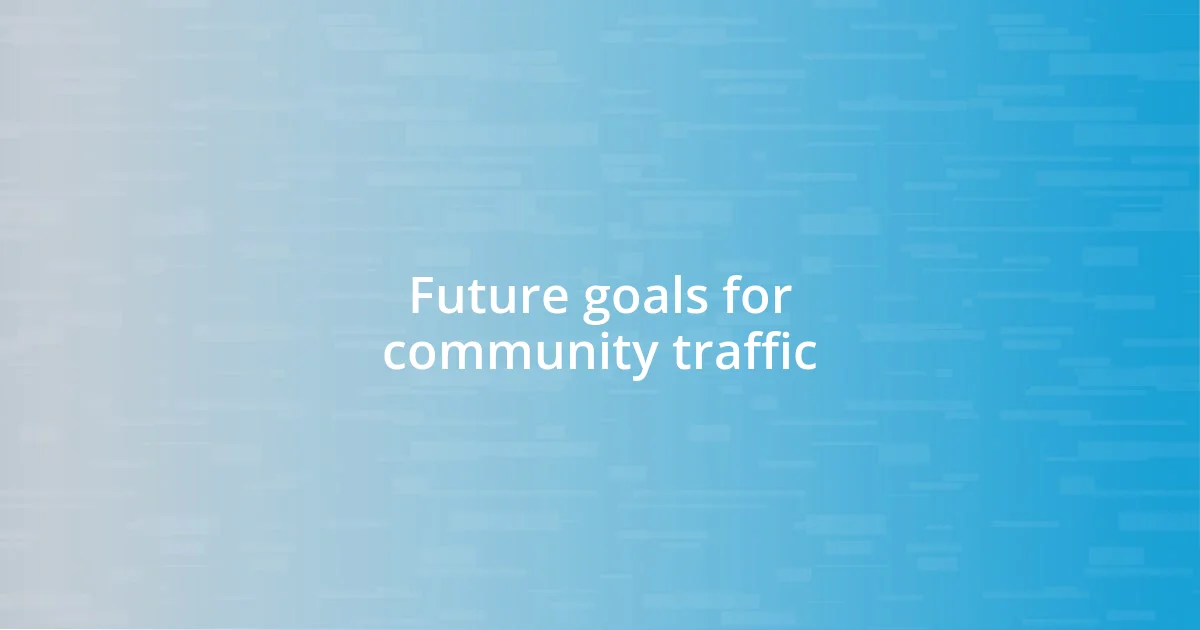 Future goals for community traffic