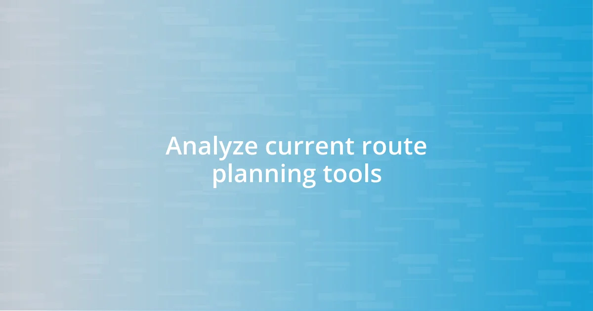 Analyze current route planning tools