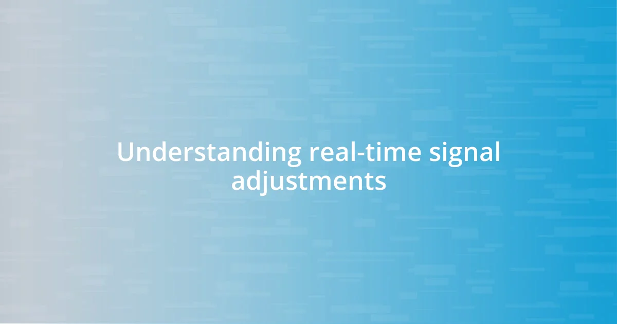 Understanding real-time signal adjustments